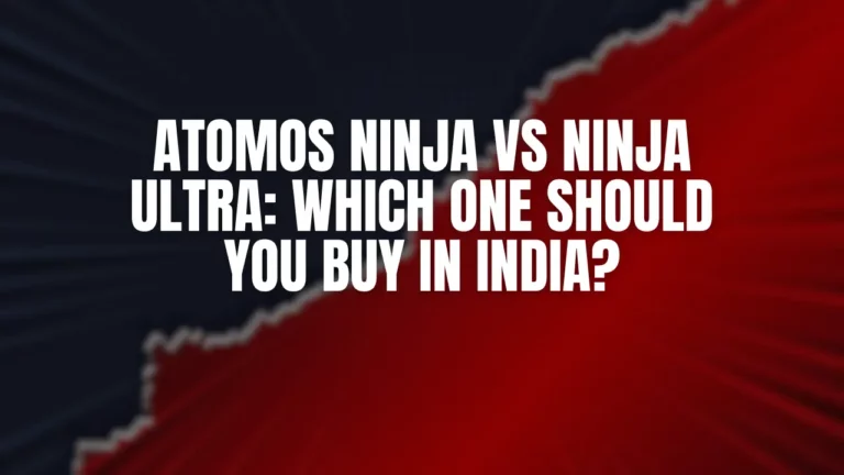 Atomos Ninja vs Ninja Ultra- Which One Should You Buy in India_